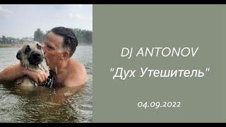 DJ ANTONOV - Дух Утешитель (04.09.2022)