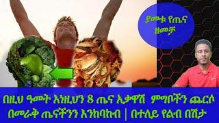 Ethiopia | በዚህ ዓመት እነዚህን 8 ጤና አቃዋሽ  ምግቦችን ጨርሶ በመራቅ ጤናችንን እንከባከብ | በተለይ የልብ በሽታ ያስከትላሉ