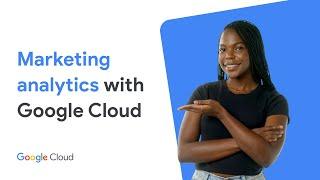 Marketing analytics with Google Cloud