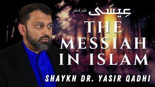 The Messiah in Islam | Jesus Son of Mary | Shaykh Dr. Yasir Qadhi