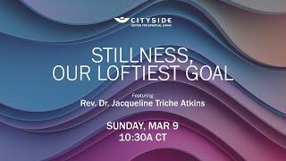 Stillness, Our Loftiest Goal - Rev. Dr. Jacqueline Triche Atkins