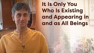 It is Only You Who Is Existing and Appearing in and as All Beings | Gautam Sachdeva