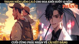 P2 THANH NIÊN LIẾM C.H.Ó CHO HOA KHÔI SUỐT 10 NĂM CUỐI CÙNG PHẢI NHẬN VỀ CÁI KẾT ĐẮNG| REVIEW TRUYỆN