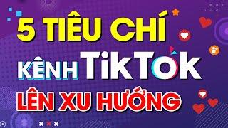 5 tiêu Chí kênh Tiktok lên xu hướng | Hưng Huỳnh