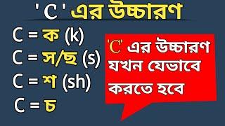 'C' এর উচ্চারণ |' C '=  ক, স/ছ, শ, চ যখন যেটা হবে | Different pronunciation of 'C'