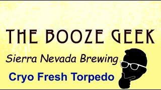 The Booze Geek - Ep. #283 - Sierra Nevada Brewing: Cryo Fresh Torpedo
