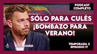 ️ ¡BOMBAZO DE JOTA JORDI! | SÓLO PARA CULÉS TEMPORADA 2 | Episodio 17 completo