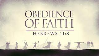 Abraham - Obedience of Faith (Hebrews 11:8)