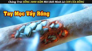 Chàng Trai SỐNG 3000 NĂM Mới Biết Mình Là CON CỦA RỒNG | Review Phim Hay 2023