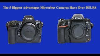 The 5 Biggest Advantages Mirrorless Cameras Have Over DSLRs