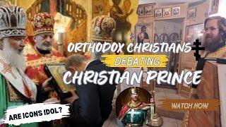 ARE ICONS IDOL? ORTHODOX GUYS CONFRONTING CHRISTIAN PRINCE