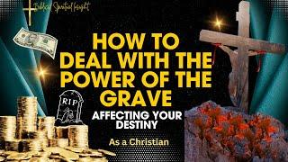 How to Deal With the Power of the Grave Used Against You as a Christian || Spiritual Insight 