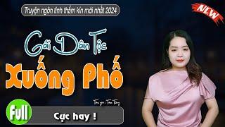 [Cực Hay] GÁI DÂN TỘC XUỐNG PHỐ - Truyện ngôn tình hay - #truyenthanhmai kể mới nhất 2024