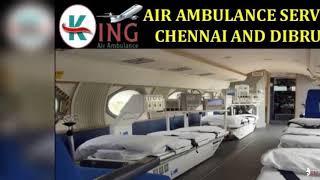 Take Most Economical Air Ambulance Services in Chennai and Dibrugarh by King