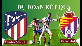 Dự đoán kết quả Atletico Madrid vs Real Valladolid 0h30 ngày 22/1, Soi kèo bóng đá Tây Ban Nha