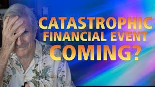 Catastrophic Economic Event Coming?