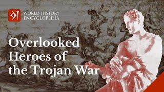 The Overlooked Heroes of the Trojan War