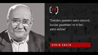 Aydın Engin: “Eskiden gazeteci satın alınırdı, bunlar gazeteleri ve tv'leri satın aldılar”