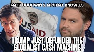 Matt Goodwin: Trump Just DEFUNDED the Globalist Cash Machine