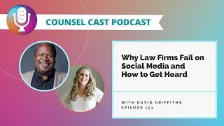 Why Law Firms Fail On Social Media And How To Get Heard With David Griffiths | Counsel-Cast.com