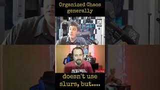 Organized Chaos generally doesn't use slurs, but...