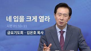 [오륜교회 금요기도회 김은호 목사 설교] 네 입을 크게 열라 2022-10-28