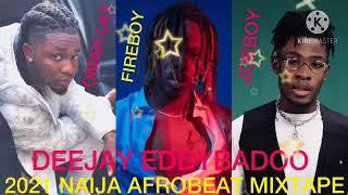 OMAH LAY/ JOEBOY / FIREBOY DML / LATEST NAIJA AFROBEAT MIX 2021 DEEJAY EDDYBADOO