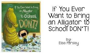 If You Ever Want to Bring an Alligator to School, DON'T!