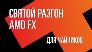 Святой разгон AMD FX. Гайд для чайников