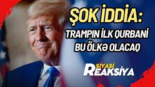 ŞOK İDDİA: Trampın ilk qurbanı bu ölkə olacaq - SİYASİ REAKSİYA