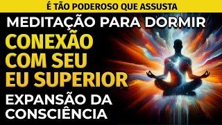 MEDITAÇÃO PARA DORMIR: CONEXÃO COM SEU EU SUPERIOR (EXPANSÃO DA CONSCIÊNCIA)