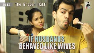 IF HUSBANDS BEHAVED LIKE WIVES | The Better Half | S5E7 | Comedy Webseries | SIT