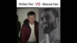 Striker fan VS Moxxie fan