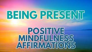 POSITIVE MINDFULNESS AFFIRMATIONS  Being Present  Living here and now