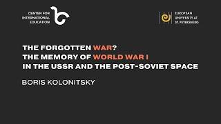 THE FORGOTTEN WAR? THE MEMORY OF WORLD WAR I IN THE USSR AND THE POST-SOVIET SPACE