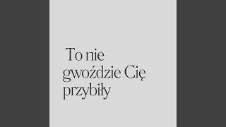 To nie gwoździe Cię przybiły