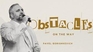 09.08.24 Obstacles on the Way - Pavel Borishkevich | Good News Church