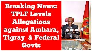 Breaking News: TPLF Levels Allegations against Amhara, Tigray & Federal Governments