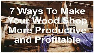 7 Ways To Make Your Woodshop More Productive and Profitable