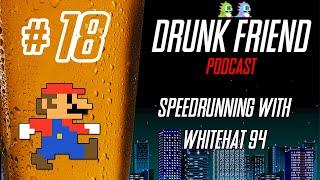 DrunkFriend Episode 18: Speedrunning With WhiteHat94