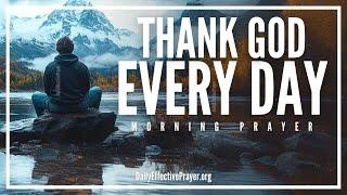 Thanking God EVERY DAY Changes EVERYTHING | Blessed Morning Prayer To Start Your Day With God