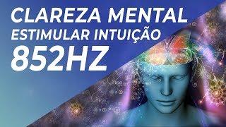 MÚSICA PARA CLAREZA MENTAL E ESTIMULAR INTUIÇÃO 852HZ - TOMAR DECISÕES