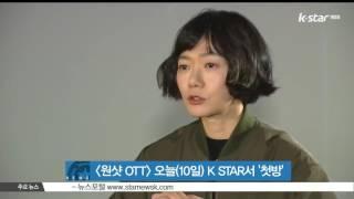 [생방송 스타뉴스] K STAR [원샷 OTT], 오늘(10일) 첫 방송..배두나 [센스8] 촬영 뒷이야기 공개