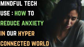 Mindful Tech Use: How to Reduce Anxiety in Our Hyper-Connected World | GAD | Anxiety Disorder