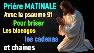 Prière MATINALE Avec le PSAUME 91 Pour briser les blocages, Cadenas, et chaines de l'ennemi qui nuie