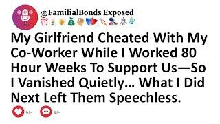 My Girlfriend Cheated With My Co-Worker While I Worked 80 Hour Weeks To Support Us—So I Vanished...