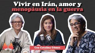 Vivir en Irán, amor y menopausia en la guerra: con CATALINA GÓMEZ | Menopáusicas ¡y qué!