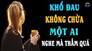 KHỔ ĐAU KHÔNG CHỪA MỘT AI Nghe Đi Rồi Ngừng Than Thở Nhé | Ngẫm Mà Xem