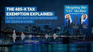 The 485-x Tax Exemption Explained: A Deep Dive with Jason Hershkowitz of Seiden & Schein