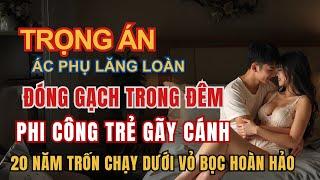 Kỳ Án Trung Quốc - Ác Phụ Lăng Loàn - Đóng Gạch Trong Đêm Phi Công Trẻ Gãy Cánh - Kỳ Án Đen Tối